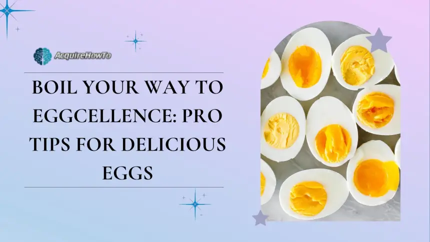 Boil Your Way to Eggcellence: Pro Tips for Delicious Eggs