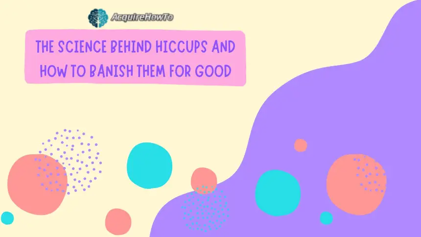 The Science Behind Hiccups and How to Banish Them for Good