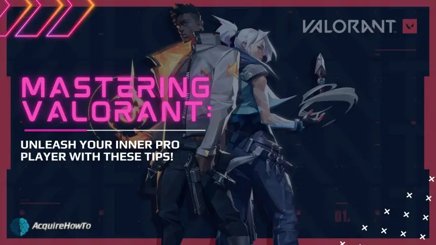 Mastering Valorant: Unleash Your Inner Pro Player with These Tips!