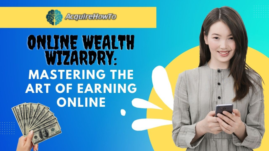 Online Wealth Wizardry: Mastering the Art of Earning Online