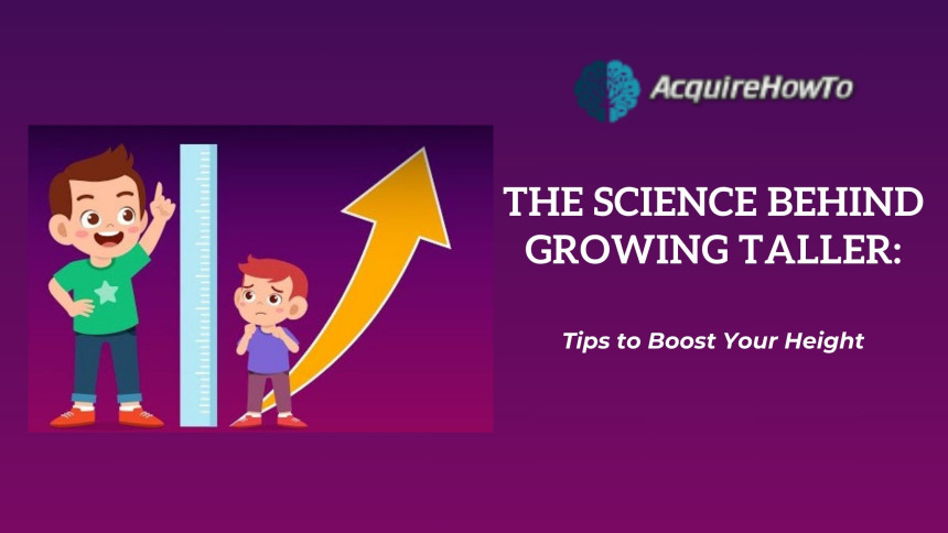 The Science Behind Growing Taller: Tips to Boost Your Height
