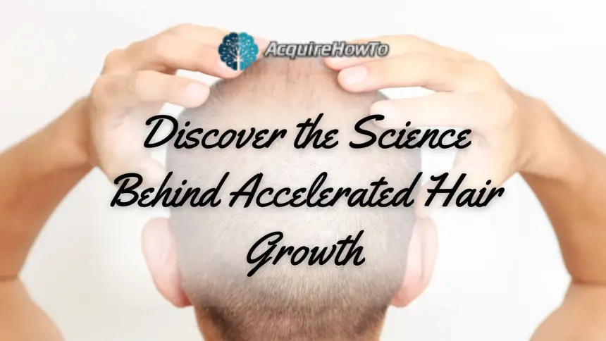 Discover the Science Behind Accelerated Hair Growth