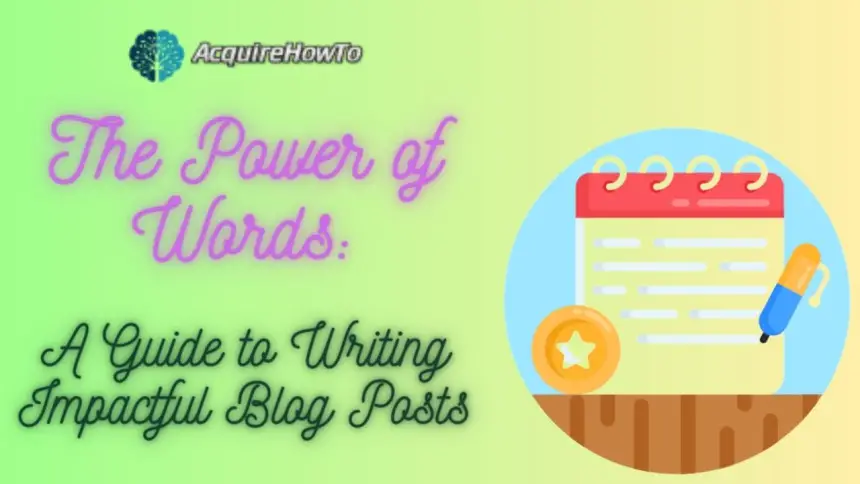 The Power of Words: A Guide to Writing Impactful Blog Posts