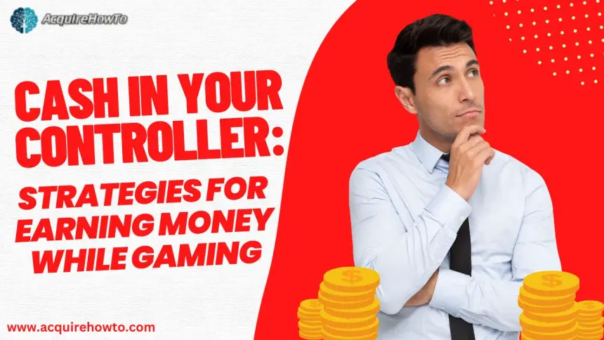 Cash in Your Controller: Strategies for Earning Money While Gaming