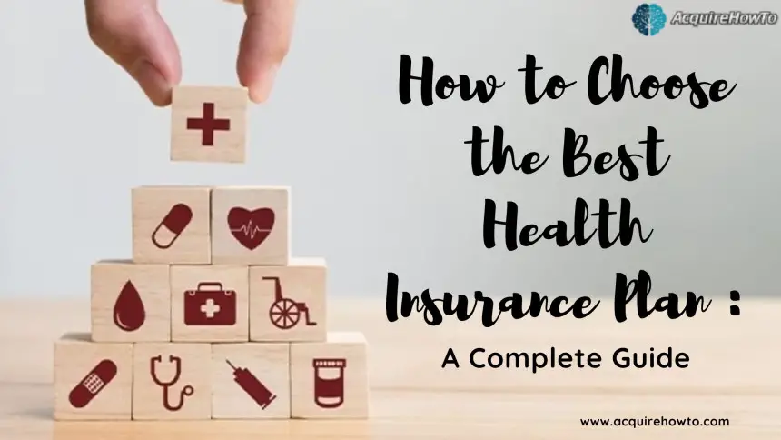 How to Choose the Best Health Insurance Plan: A Complete Guide