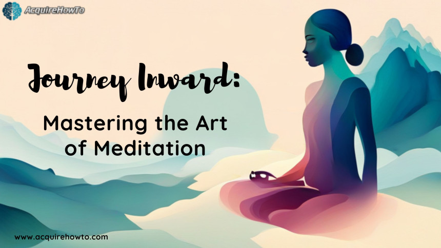 Journey Inward: Mastering the Art of Meditation